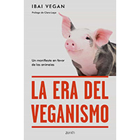 La era del veganismo. Un manifiesto en favor de los animales