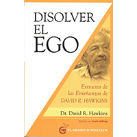 Disolver el ego. Extractos de las enseñanzas de David R. Hawkins