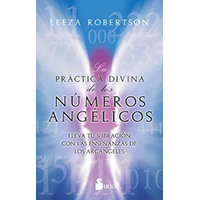 La práctica divina de los números angélicos. Eleva tu vibración con las enseñanzas de los arcángeles