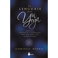 El lenguaje del yin yoga. Temáticas, secuencias e inspiración para dar vida a tus clases de yoga
