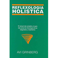 Reflexologia holistica. El manual mas completo y la guia mas actual de reflexologia del pie