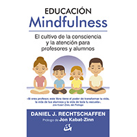 Educación mindfulness. El cultivo de la consciencia y la atención para profesores y alumnos