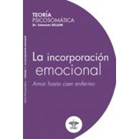 La incorporación Emocional. vol. I Teoría Psicosomática