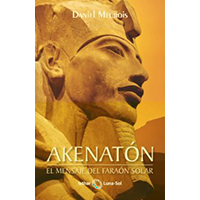 Akenatón. el mensaje del faraón solar