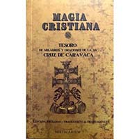 Magia cristiana. Tesoro de milagros y oraciones de la SS. cruz de Caravaca