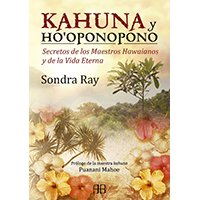 Kahuna y Ho' oponopono. Los secretos de los maestros hawaianos y de la vida eterna