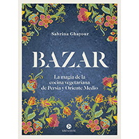 Bazar. La magia de la cocina vegetariana de Persia y Oriente Medio