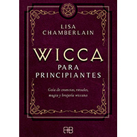 Wicca para principiantes. Guía de crencias, rituales, magia y brujería wiccana