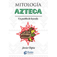 Mitología Azteca. Un pueblo de leyenda