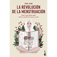 La revolución de la menstruación. Todo lo que debes saber sobre la salud hormonal y el ciclo