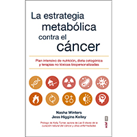 La estrategia metabólica contra el cáncer. Plan intensivo de nutrición, dieta cetogénica y terapias