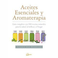 Aceites esenciales y aromaterapia. Guía completa con 800 recetas naturales ...