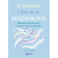 El pequeño libro de la respiración. prácticas sencillas para conectar con tu respiración