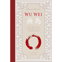 Wu wei. La vía del no actuar o cómo seguir el ritmo natural de la vida