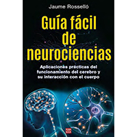 Guía fácil de neurociencias. Aplicaciones prácticas del funcionamiento del cerebro y su interacción