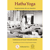 Hatha yoga. Inspiraciones de un maestro. Conferencias de Swami Vishnudevananda